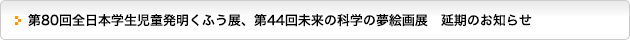 第80回全日本学生児童発明くふう展、第44回未来の科学の夢絵画展　延期のお知らせ